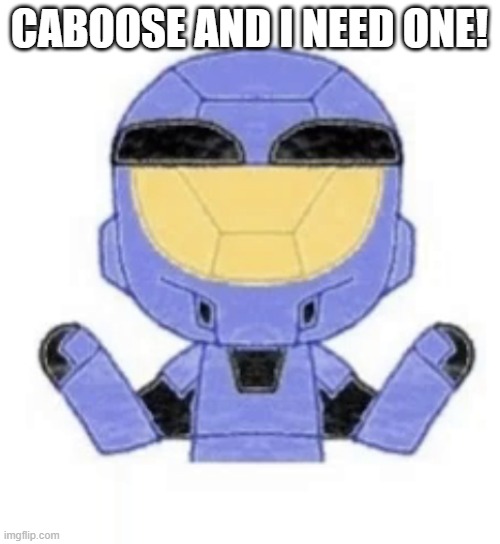 Caboose wants a hug | CABOOSE AND I NEED ONE! | image tagged in caboose wants a hug | made w/ Imgflip meme maker