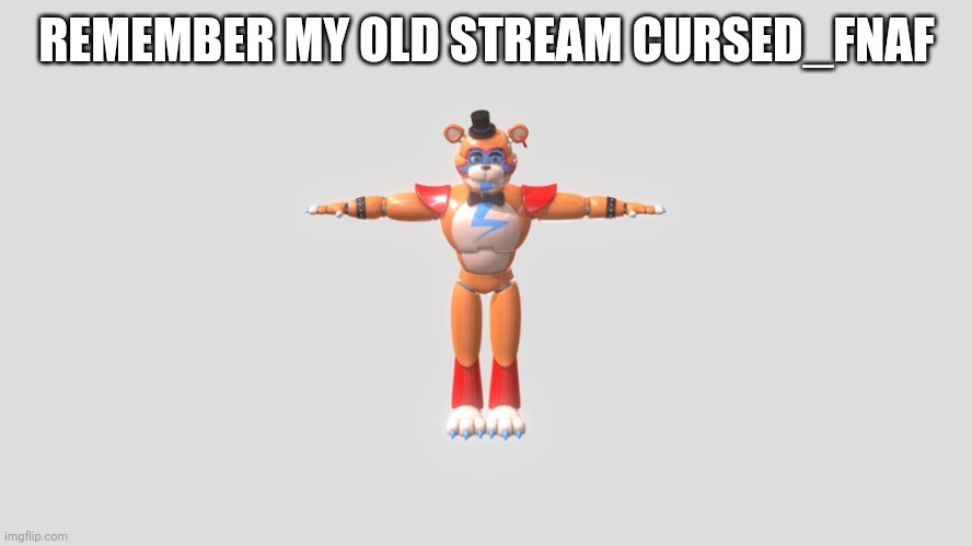 REMEMBER MY OLD STREAM CURSED_FNAF | image tagged in glamrock freddy t-pose | made w/ Imgflip meme maker
