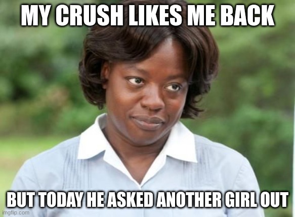 ik this isn't real depression, but idk any other stream that could give advice (mod note: yo what the sucks im sorry just know t | MY CRUSH LIKES ME BACK; BUT TODAY HE ASKED ANOTHER GIRL OUT | image tagged in the help | made w/ Imgflip meme maker