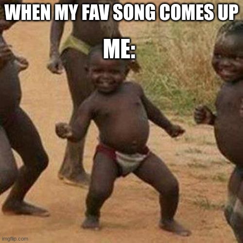 Third World Success Kid Meme | ME:; WHEN MY FAV SONG COMES UP | image tagged in memes,third world success kid | made w/ Imgflip meme maker