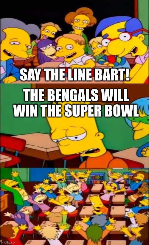 clever title | SAY THE LINE BART! THE BENGALS WILL WIN THE SUPER BOWL | image tagged in say the line bart simpsons,sports,bengals,super bowl | made w/ Imgflip meme maker