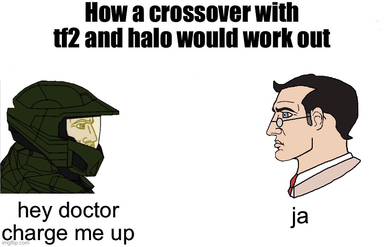Double Yes Chad | How a crossover with tf2 and halo would work out; hey doctor charge me up; ja | image tagged in double yes chad,tf2shitposterclub | made w/ Imgflip meme maker