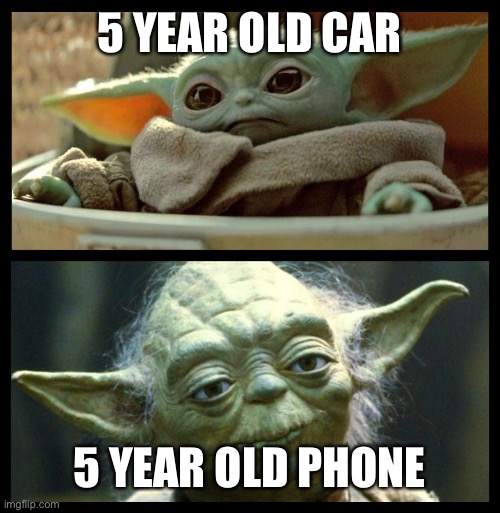 Young old Yoda | 5 YEAR OLD CAR; 5 YEAR OLD PHONE | image tagged in young old yoda | made w/ Imgflip meme maker