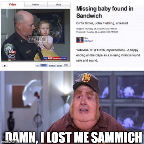 Get In My Belly? | DAMN, I LOST ME SAMMICH | image tagged in fat basturd | made w/ Imgflip meme maker