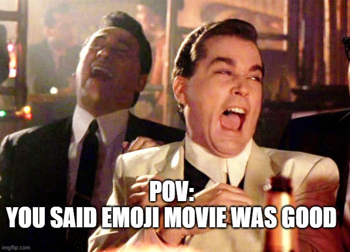 if you do you're a psychopath | POV:
YOU SAID EMOJI MOVIE WAS GOOD | image tagged in memes,good fellas hilarious | made w/ Imgflip meme maker