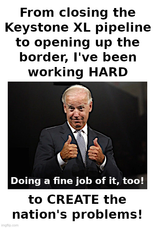 Joe Biden Has Been Working Hard! | image tagged in joe biden,democrats,gas prices,illegal immigration,letsgobrandon | made w/ Imgflip meme maker