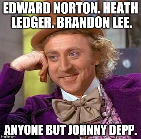 Creepy Condescending Wonka Meme | EDWARD NORTON. HEATH LEDGER. BRANDON LEE. ANYONE BUT JOHNNY DEPP. | image tagged in memes,creepy condescending wonka | made w/ Imgflip meme maker