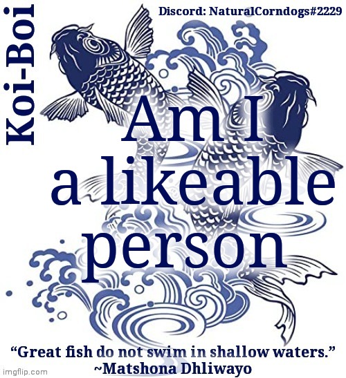 I guess this is a thing going around | Am I a likeable person | image tagged in koi-boi's fish template | made w/ Imgflip meme maker