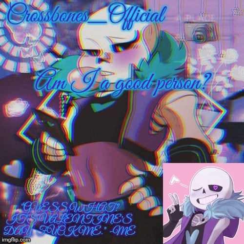 Crossbones Valentine template featuring Lust Sans | Am I a good person? | image tagged in crossbones valentine template featuring lust sans | made w/ Imgflip meme maker