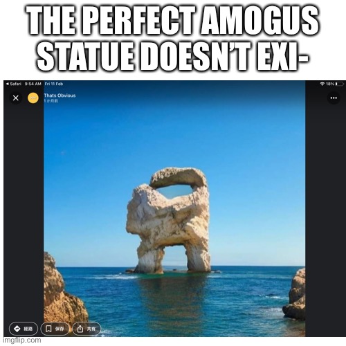 Nani | THE PERFECT AMOGUS STATUE DOESN’T EXI- | image tagged in amogus | made w/ Imgflip meme maker