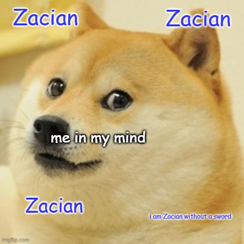 Doge Meme | Zacian; Zacian; me in my mind; Zacian; i am Zacian without a sword | image tagged in memes,doge | made w/ Imgflip meme maker