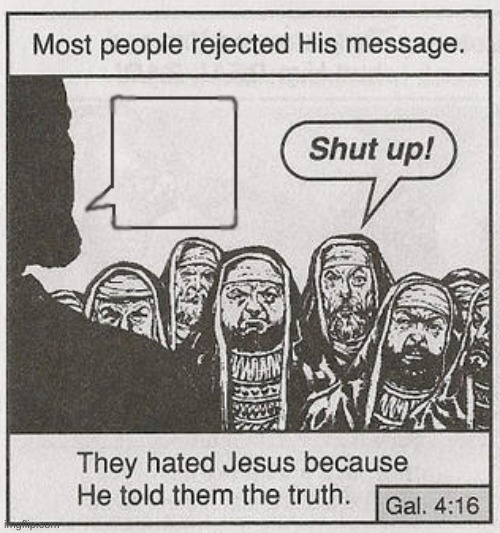 Tthey hated him for speaking the truth template | image tagged in they hated him | made w/ Imgflip meme maker