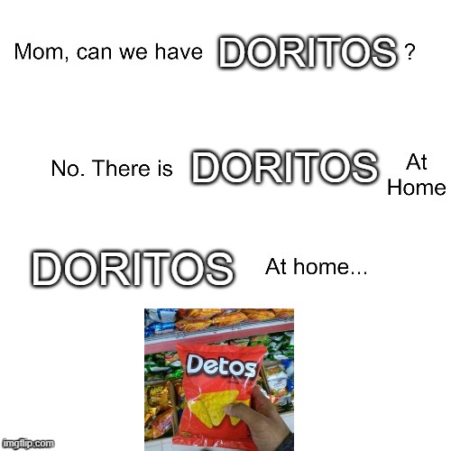 Mom can we have | DORITOS; DORITOS; DORITOS | image tagged in mom can we have | made w/ Imgflip meme maker