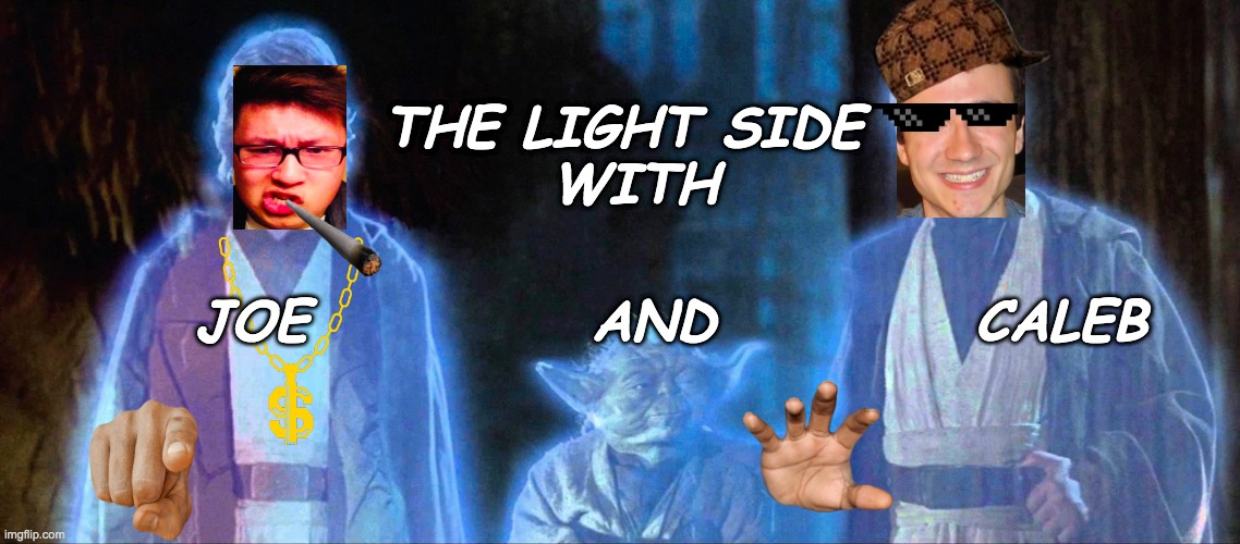 Star Wars Force Ghosts | THE LIGHT SIDE 











WITH; JOE            AND           CALEB | image tagged in star wars force ghosts | made w/ Imgflip meme maker
