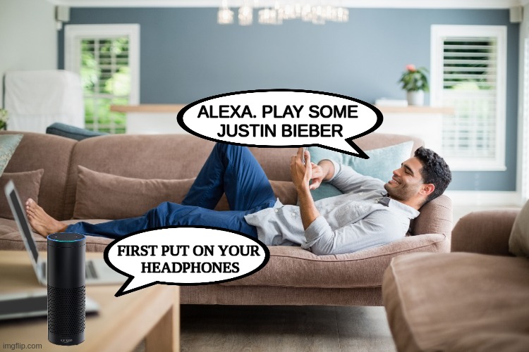 Another Justin Bieber one |  ALEXA. PLAY SOME 
JUSTIN BIEBER; FIRST PUT ON YOUR 
HEADPHONES | image tagged in funny,meme,justin bieber,music,alexa | made w/ Imgflip meme maker