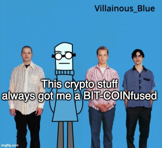 vb | This crypto stuff always got me a BIT-COINfused | image tagged in vb | made w/ Imgflip meme maker