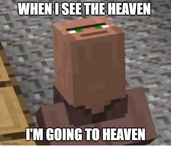 villager saw heaven | WHEN I SEE THE HEAVEN; I'M GOING TO HEAVEN | image tagged in minecraft villager looking up,heaven,minecraft | made w/ Imgflip meme maker