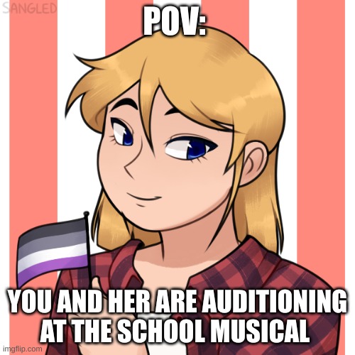 the musical is sound of music! enjoy! | POV:; YOU AND HER ARE AUDITIONING AT THE SCHOOL MUSICAL | made w/ Imgflip meme maker