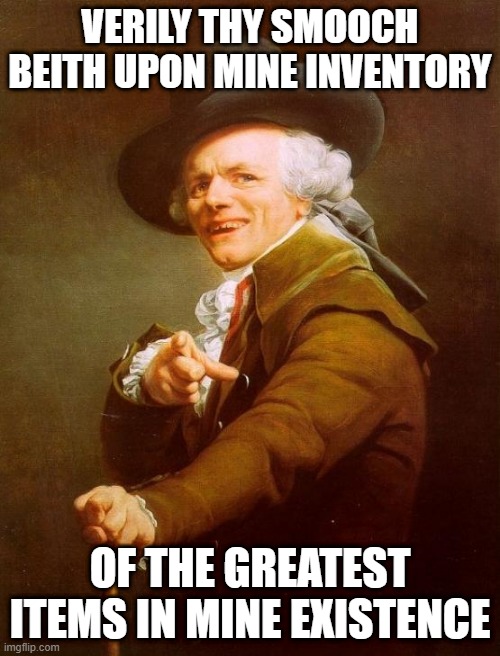 Hall and Oates | VERILY THY SMOOCH BEITH UPON MINE INVENTORY; OF THE GREATEST ITEMS IN MINE EXISTENCE | image tagged in memes,joseph ducreux | made w/ Imgflip meme maker