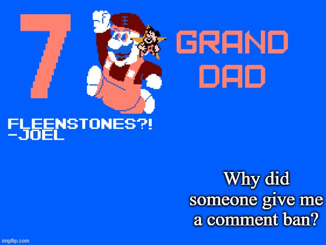 7_GRAND_DAD Template | Why did someone give me a comment ban? | image tagged in 7_grand_dad template | made w/ Imgflip meme maker