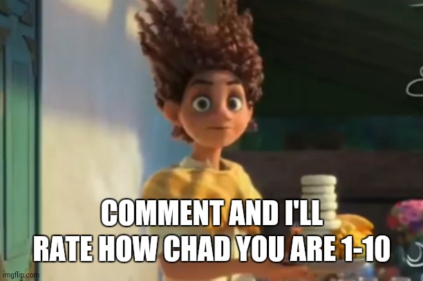 the | COMMENT AND I'LL RATE HOW CHAD YOU ARE 1-10 | image tagged in the | made w/ Imgflip meme maker