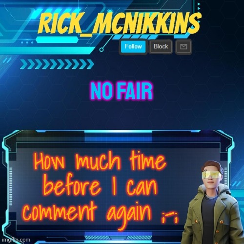 Mcnikkins Temp 3 v2 | NO FAIR; How much time before I can comment again ;-; | image tagged in mcnikkins temp 3 v2 | made w/ Imgflip meme maker