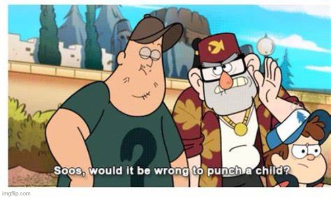 Soos would it be wrong to punch a child | image tagged in soos would it be wrong to punch a child | made w/ Imgflip meme maker