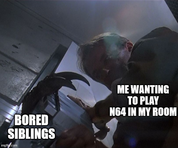 Jurassic Park Door | ME WANTING TO PLAY N64 IN MY ROOM; BORED SIBLINGS | image tagged in jurassic park door | made w/ Imgflip meme maker