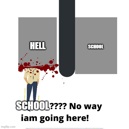 How do I make this into a template? | SCHOOL; HELL; SCHOOL | image tagged in pls,help me | made w/ Imgflip meme maker