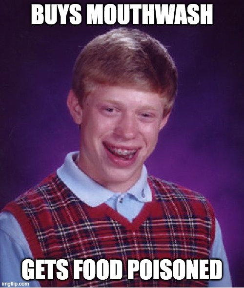 * | BUYS MOUTHWASH; GETS FOOD POISONED | image tagged in bad luck brian,food,ironic,poison,meme,embarassing | made w/ Imgflip meme maker