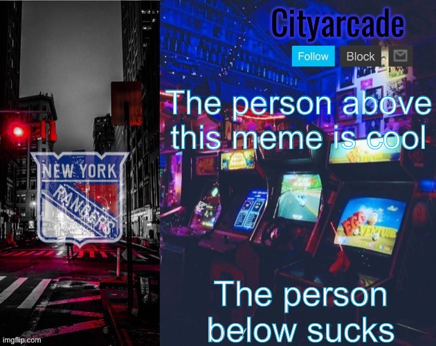 Cityarcade Rangers temp | The person above this meme is cool; The person below sucks | image tagged in cityarcade rangers temp | made w/ Imgflip meme maker