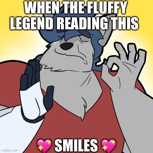 It’s perfect | WHEN THE FLUFFY LEGEND READING THIS; 💖 SMILES 💖 | image tagged in whenthe blank isjustright furry,wholesome | made w/ Imgflip meme maker