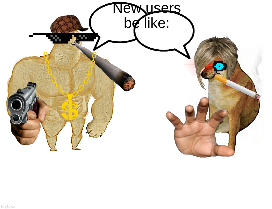 Buff Doge vs. Cheems Meme | New users be like: | image tagged in memes,buff doge vs cheems | made w/ Imgflip meme maker