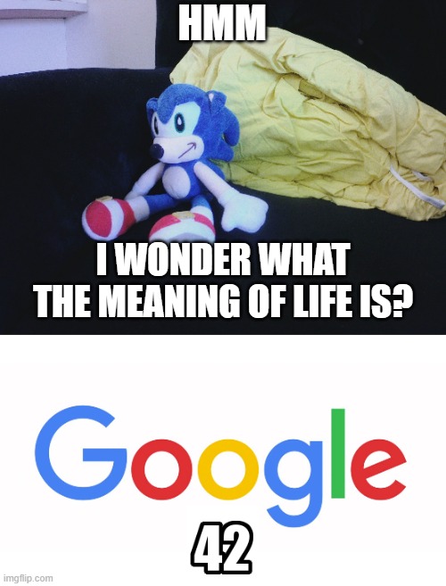 HMM; I WONDER WHAT THE MEANING OF LIFE IS? | image tagged in sonic questioning life | made w/ Imgflip meme maker
