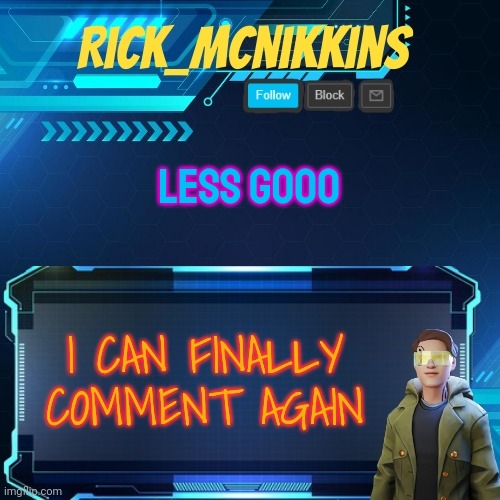Mcnikkins Temp 3 v2 | LESS GOOO; I CAN FINALLY COMMENT AGAIN | image tagged in mcnikkins temp 3 v2 | made w/ Imgflip meme maker