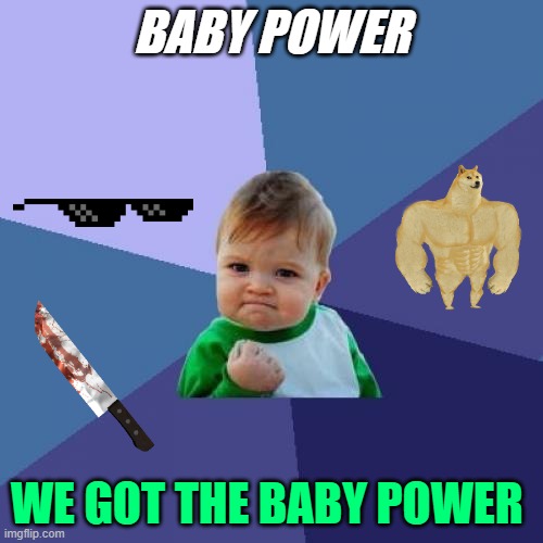 baby power | BABY POWER; WE GOT THE BABY POWER | image tagged in memes,success kid | made w/ Imgflip meme maker