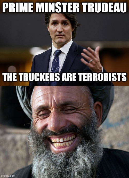 Eat A Lie | PRIME MINSTER TRUDEAU; THE TRUCKERS ARE TERRORISTS | image tagged in king trudeau,laughing terrorist,government corruption | made w/ Imgflip meme maker
