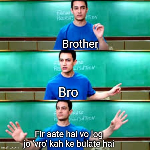 Meme | Brother; Bro; Fir aate hai vo log jo 'vro' kah ke bulate hai | image tagged in 3 idiots aamir khan | made w/ Imgflip meme maker