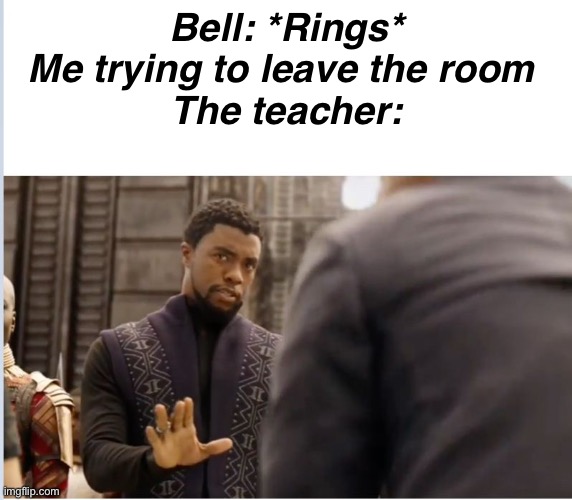 “The bell does not dismiss you I DISMISS YOU” | Bell: *Rings*
Me trying to leave the room 
The teacher: | image tagged in we don't do that here | made w/ Imgflip meme maker