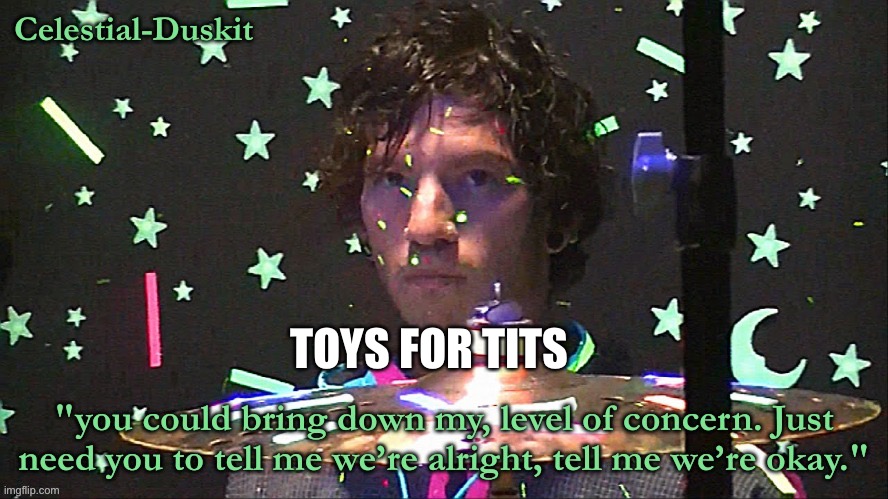 Hello and goodbye | TOYS FOR TITS | image tagged in duskit s level of concern temp | made w/ Imgflip meme maker
