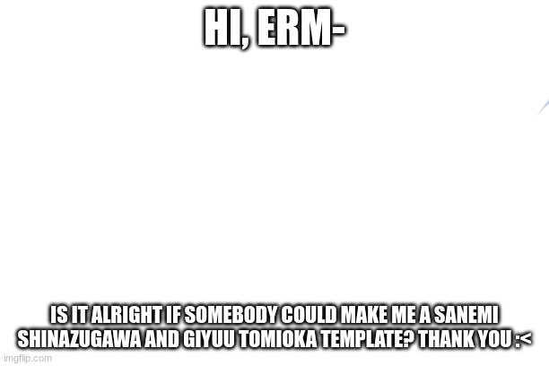 Pwetty Please--? | HI, ERM-; IS IT ALRIGHT IF SOMEBODY COULD MAKE ME A SANEMI SHINAZUGAWA AND GIYUU TOMIOKA TEMPLATE? THANK YOU :< | image tagged in memes,success kid original | made w/ Imgflip meme maker