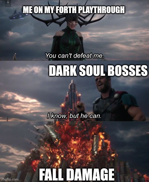 You can't deat me Thor | ME ON MY FORTH PLAYTHROUGH; DARK SOUL BOSSES; FALL DAMAGE | image tagged in you can't deat me thor | made w/ Imgflip meme maker