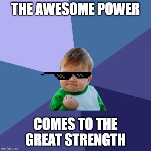 Success Kid Meme | THE AWESOME POWER; COMES TO THE GREAT STRENGTH | image tagged in memes,success kid | made w/ Imgflip meme maker