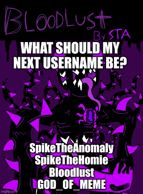 Bloodlust Album Cover | WHAT SHOULD MY NEXT USERNAME BE? SpikeTheAnomaly
SpikeTheHomie
Bloodlust
GOD_OF_MEME | image tagged in bloodlust album cover | made w/ Imgflip meme maker