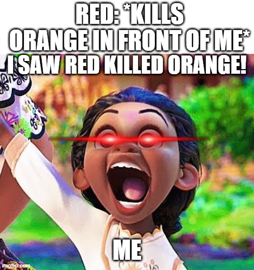 red did it | RED: *KILLS ORANGE IN FRONT OF ME*; I SAW RED KILLED ORANGE! ME | image tagged in encanto kid | made w/ Imgflip meme maker