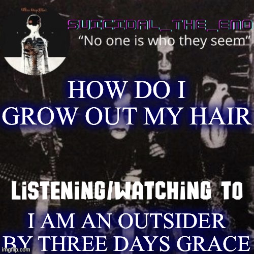Homicide | HOW DO I GROW OUT MY HAIR; I AM AN OUTSIDER BY THREE DAYS GRACE | image tagged in homicide | made w/ Imgflip meme maker