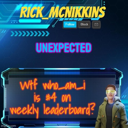 Mcnikkins Temp 3 v2 | UNEXPECTED; Wtf who_am_i is #4 on weekly leaderboard? | image tagged in mcnikkins temp 3 v2 | made w/ Imgflip meme maker