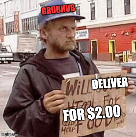Grubhub Hobo | GRUBHUB; DELIVER; FOR $2.00 | image tagged in grubhub hobo | made w/ Imgflip meme maker