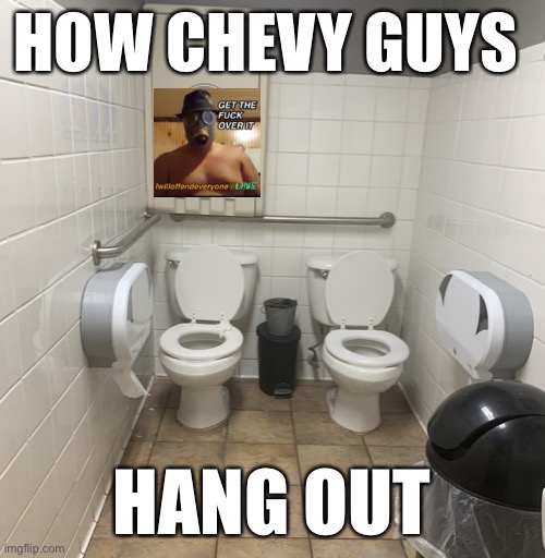 Chevy | HOW CHEVY GUYS; HANG OUT | image tagged in chevy,chevy guys,truck guys,funny,i will offend everyone,memes | made w/ Imgflip meme maker