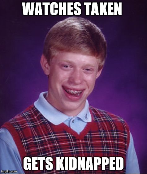 Bad Luck Brian | WATCHES TAKEN  GETS KIDNAPPED | image tagged in memes,bad luck brian | made w/ Imgflip meme maker